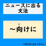 【ニュースに出る文法】「〜に向けに／〜に向け」